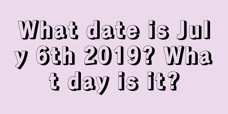 What date is July 6th 2019? What day is it?