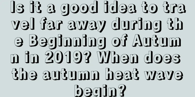 Is it a good idea to travel far away during the Beginning of Autumn in 2019? When does the autumn heat wave begin?