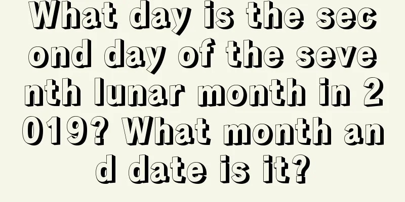 What day is the second day of the seventh lunar month in 2019? What month and date is it?