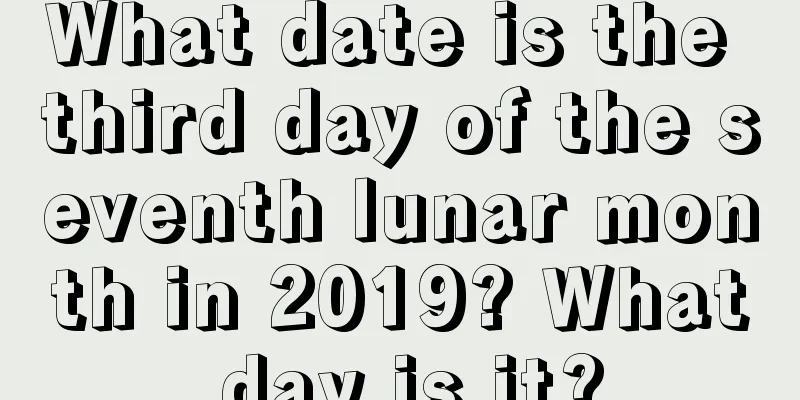 What date is the third day of the seventh lunar month in 2019? What day is it?