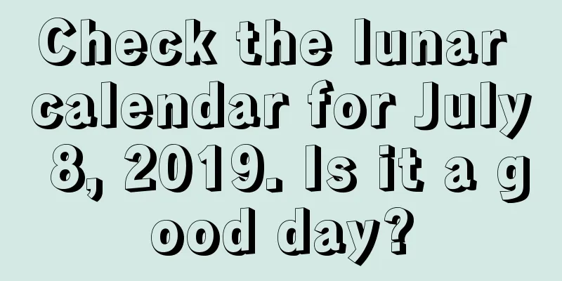 Check the lunar calendar for July 8, 2019. Is it a good day?