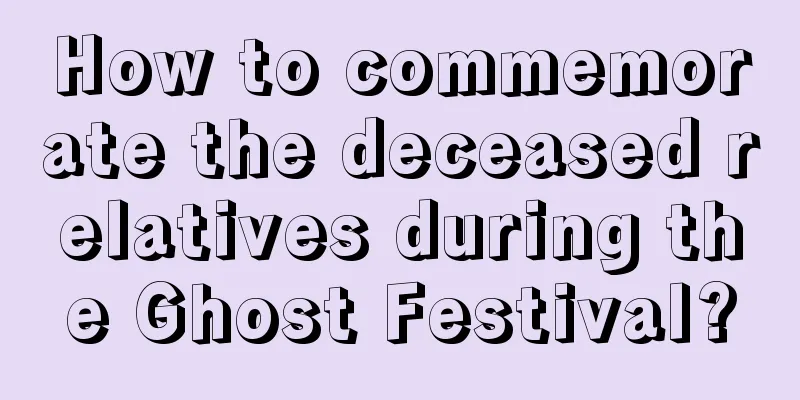 How to commemorate the deceased relatives during the Ghost Festival?