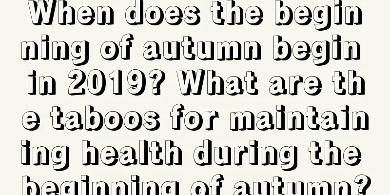 When does the beginning of autumn begin in 2019? What are the taboos for maintaining health during the beginning of autumn?