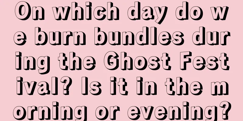 On which day do we burn bundles during the Ghost Festival? Is it in the morning or evening?