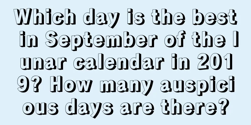 Which day is the best in September of the lunar calendar in 2019? How many auspicious days are there?