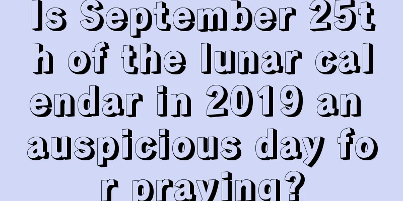 Is September 25th of the lunar calendar in 2019 an auspicious day for praying?