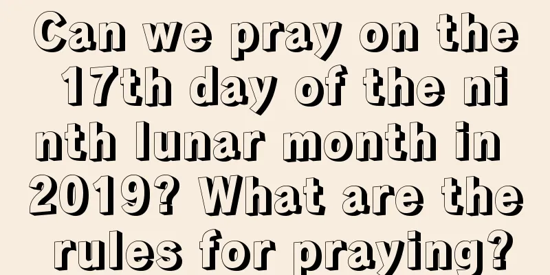 Can we pray on the 17th day of the ninth lunar month in 2019? What are the rules for praying?