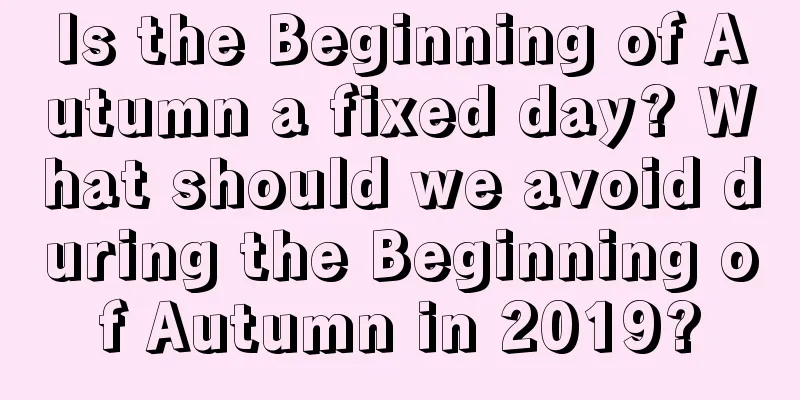 Is the Beginning of Autumn a fixed day? What should we avoid during the Beginning of Autumn in 2019?