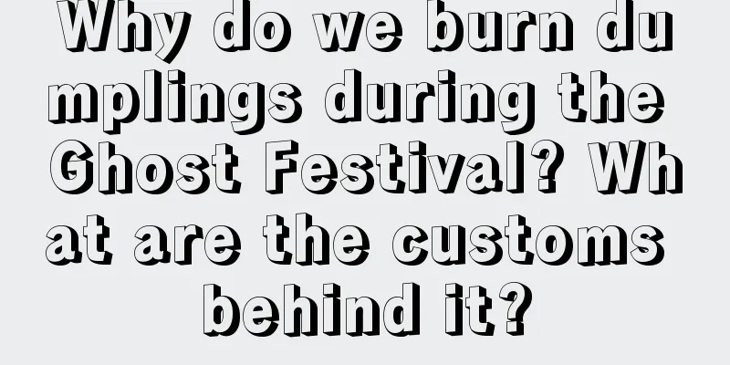 Why do we burn dumplings during the Ghost Festival? What are the customs behind it?