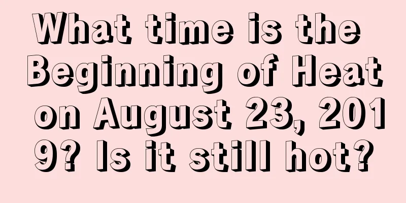What time is the Beginning of Heat on August 23, 2019? Is it still hot?