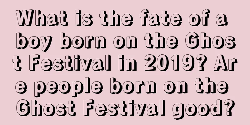 What is the fate of a boy born on the Ghost Festival in 2019? Are people born on the Ghost Festival good?