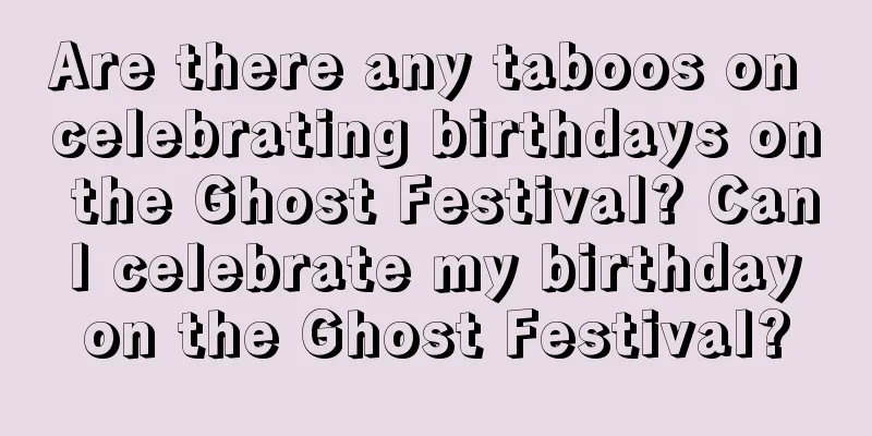 Are there any taboos on celebrating birthdays on the Ghost Festival? Can I celebrate my birthday on the Ghost Festival?