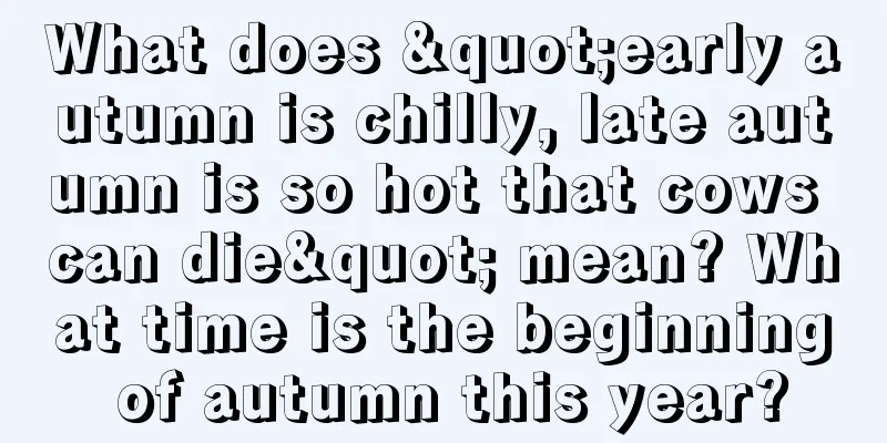 What does "early autumn is chilly, late autumn is so hot that cows can die" mean? What time is the beginning of autumn this year?
