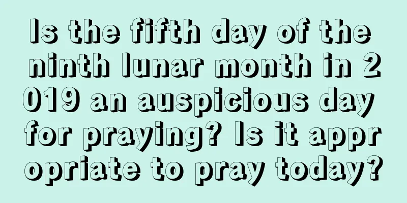 Is the fifth day of the ninth lunar month in 2019 an auspicious day for praying? Is it appropriate to pray today?