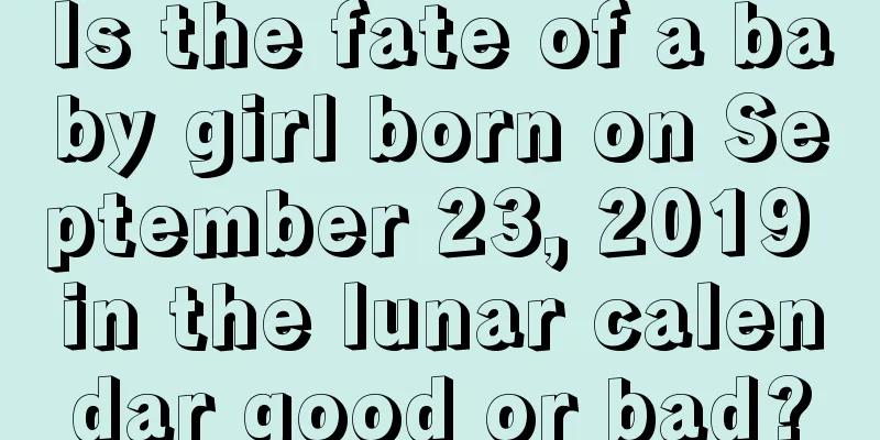 Is the fate of a baby girl born on September 23, 2019 in the lunar calendar good or bad?