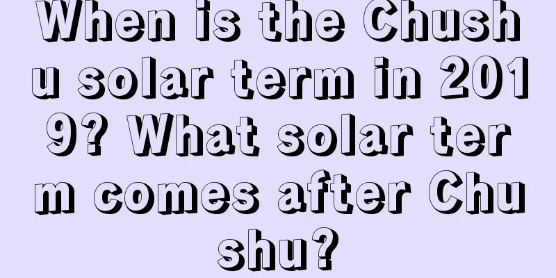 When is the Chushu solar term in 2019? What solar term comes after Chushu?