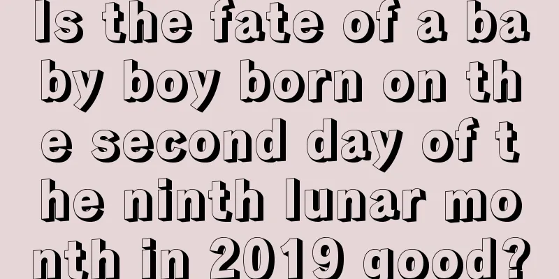 Is the fate of a baby boy born on the second day of the ninth lunar month in 2019 good?