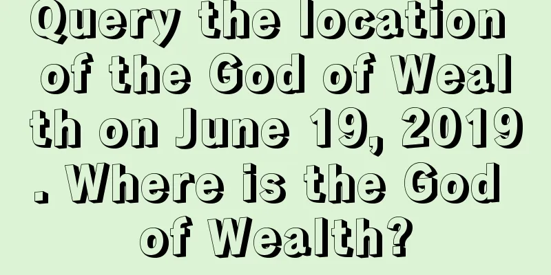 Query the location of the God of Wealth on June 19, 2019. Where is the God of Wealth?