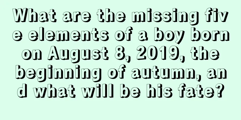 What are the missing five elements of a boy born on August 8, 2019, the beginning of autumn, and what will be his fate?