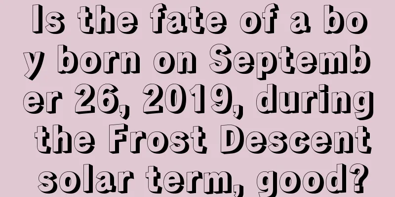Is the fate of a boy born on September 26, 2019, during the Frost Descent solar term, good?