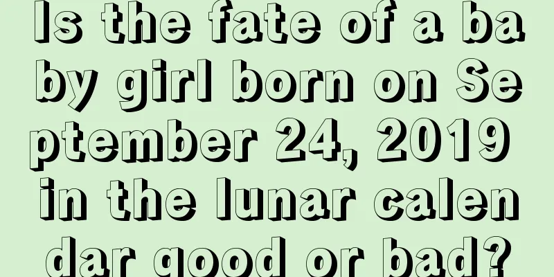Is the fate of a baby girl born on September 24, 2019 in the lunar calendar good or bad?