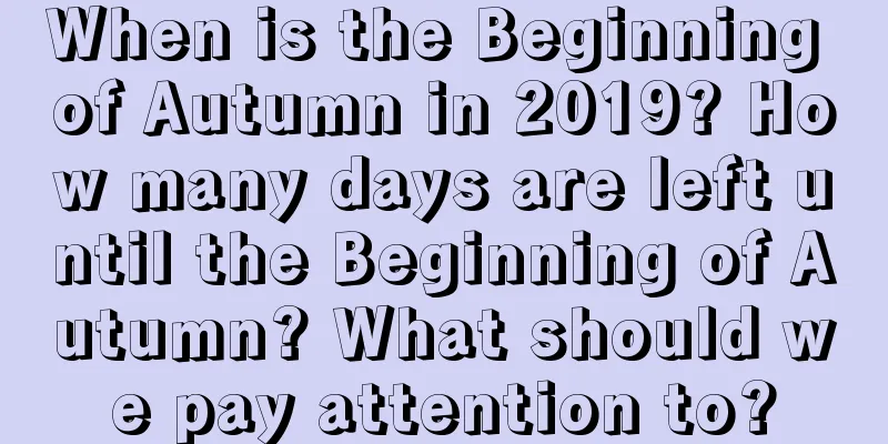 When is the Beginning of Autumn in 2019? How many days are left until the Beginning of Autumn? What should we pay attention to?