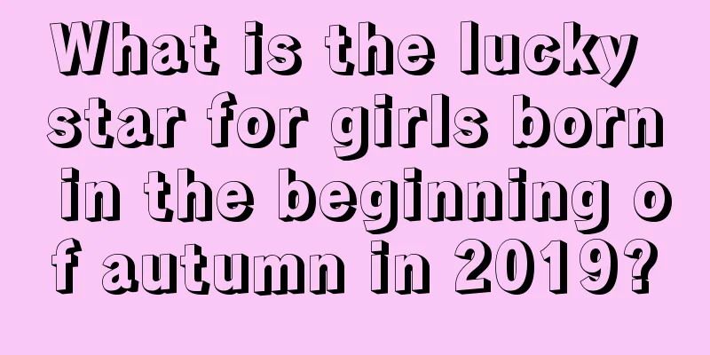 What is the lucky star for girls born in the beginning of autumn in 2019?