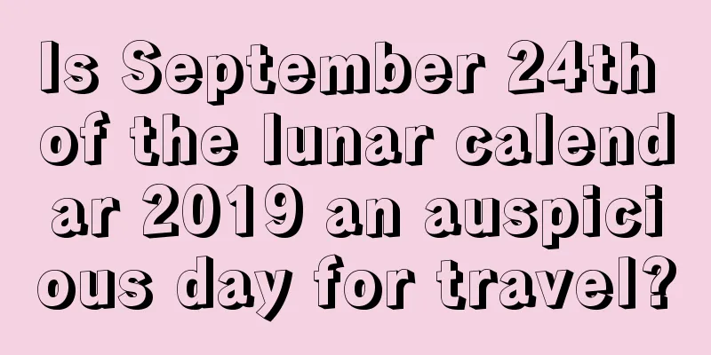 Is September 24th of the lunar calendar 2019 an auspicious day for travel?