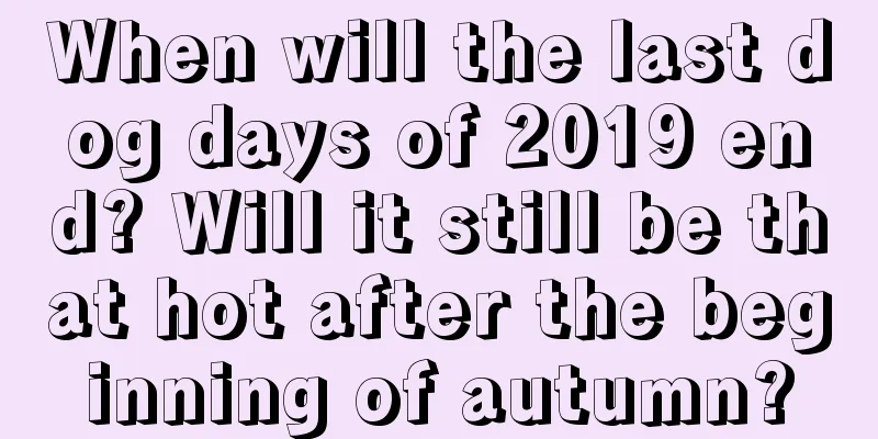 When will the last dog days of 2019 end? Will it still be that hot after the beginning of autumn?