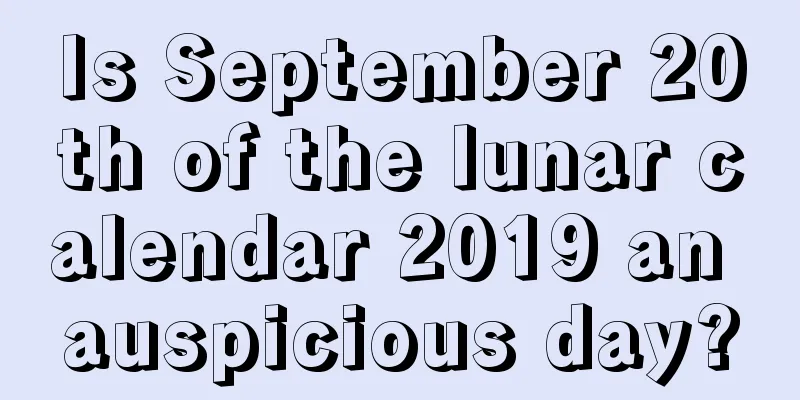 Is September 20th of the lunar calendar 2019 an auspicious day?