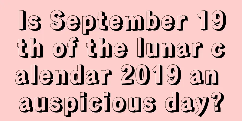 Is September 19th of the lunar calendar 2019 an auspicious day?