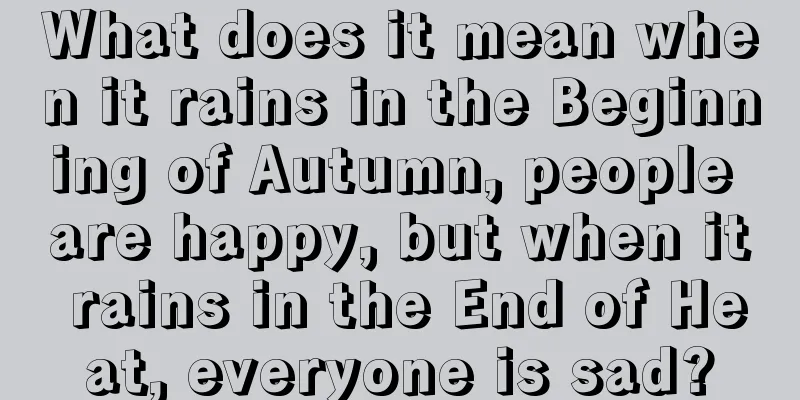 What does it mean when it rains in the Beginning of Autumn, people are happy, but when it rains in the End of Heat, everyone is sad?