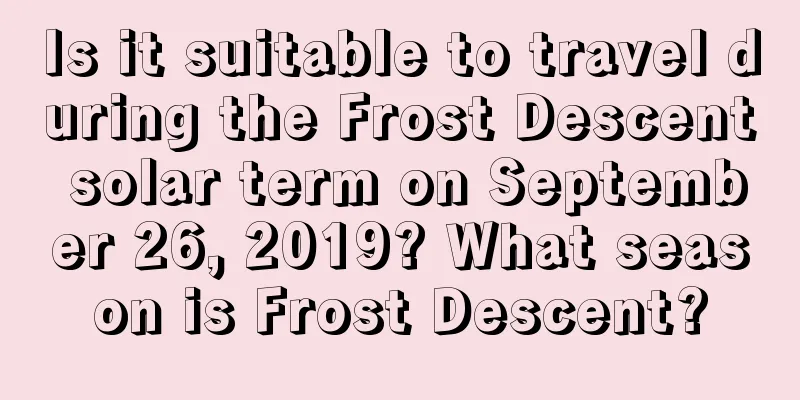 Is it suitable to travel during the Frost Descent solar term on September 26, 2019? What season is Frost Descent?