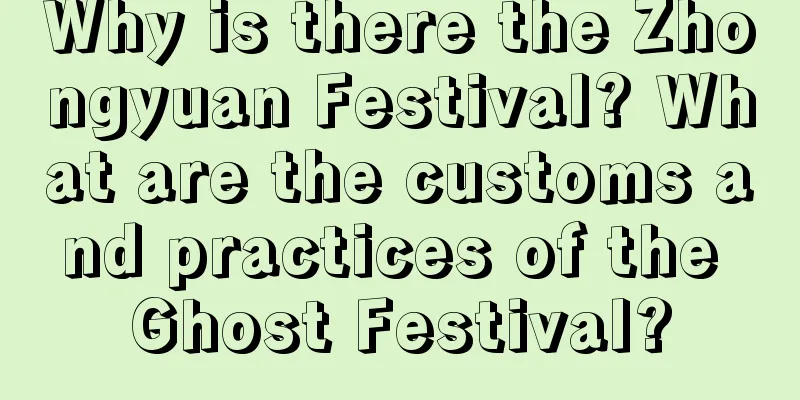 Why is there the Zhongyuan Festival? What are the customs and practices of the Ghost Festival?