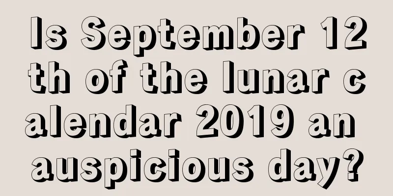 Is September 12th of the lunar calendar 2019 an auspicious day?
