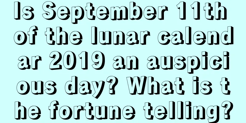Is September 11th of the lunar calendar 2019 an auspicious day? What is the fortune telling?