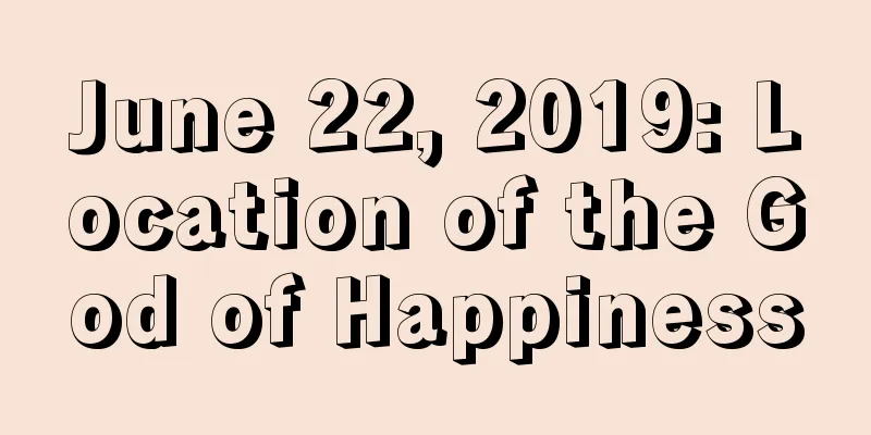 June 22, 2019: Location of the God of Happiness