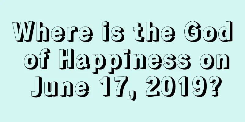Where is the God of Happiness on June 17, 2019?