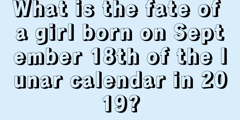 What is the fate of a girl born on September 18th of the lunar calendar in 2019?