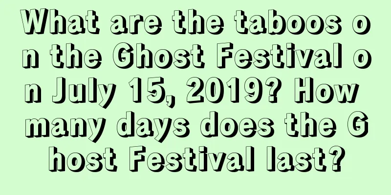 What are the taboos on the Ghost Festival on July 15, 2019? How many days does the Ghost Festival last?