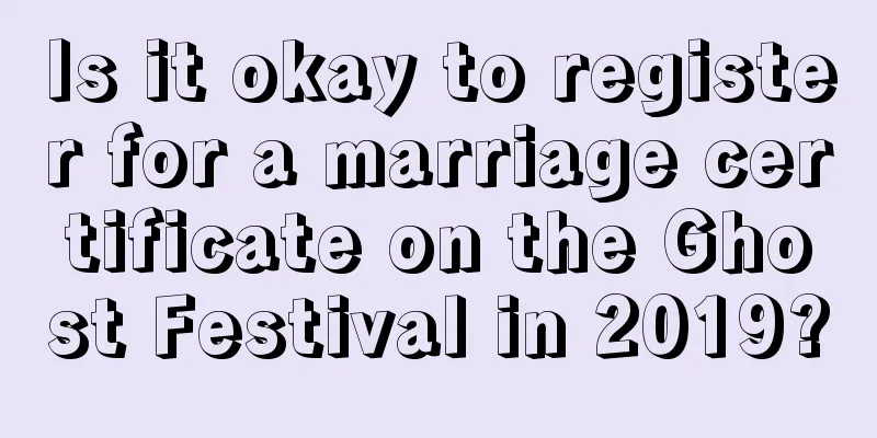Is it okay to register for a marriage certificate on the Ghost Festival in 2019?