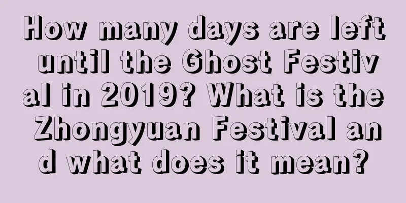 How many days are left until the Ghost Festival in 2019? What is the Zhongyuan Festival and what does it mean?