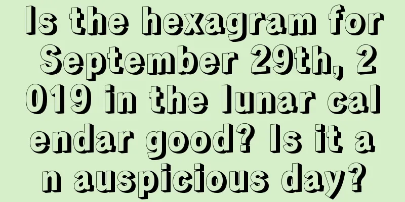 Is the hexagram for September 29th, 2019 in the lunar calendar good? Is it an auspicious day?
