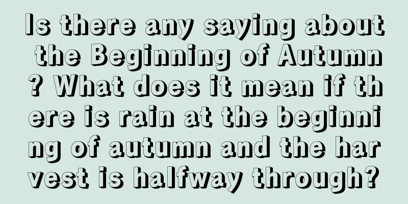 Is there any saying about the Beginning of Autumn? What does it mean if there is rain at the beginning of autumn and the harvest is halfway through?