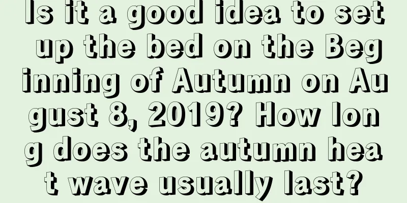 Is it a good idea to set up the bed on the Beginning of Autumn on August 8, 2019? How long does the autumn heat wave usually last?