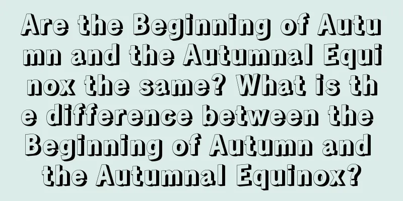 Are the Beginning of Autumn and the Autumnal Equinox the same? What is the difference between the Beginning of Autumn and the Autumnal Equinox?