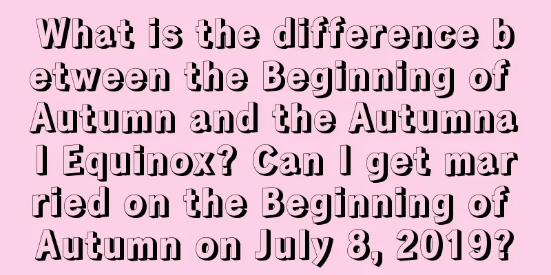 What is the difference between the Beginning of Autumn and the Autumnal Equinox? Can I get married on the Beginning of Autumn on July 8, 2019?