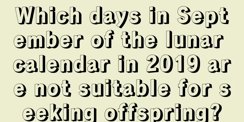 Which days in September of the lunar calendar in 2019 are not suitable for seeking offspring?