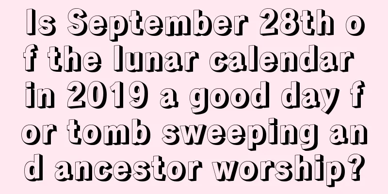Is September 28th of the lunar calendar in 2019 a good day for tomb sweeping and ancestor worship?
