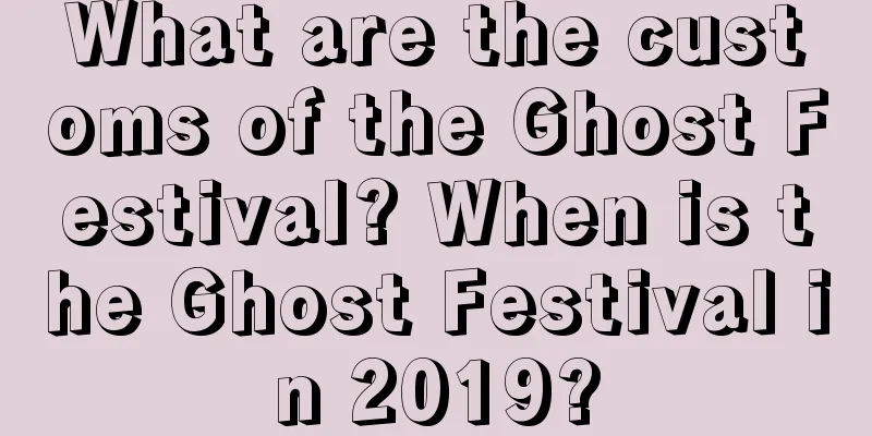 What are the customs of the Ghost Festival? When is the Ghost Festival in 2019?